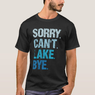 Sorry Can't Lake Bye Lake T-Shirt