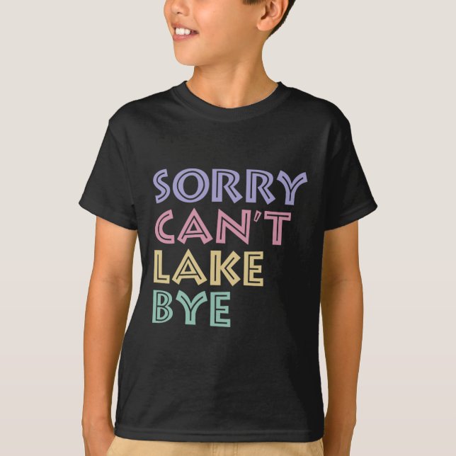 Sorry Can't Lake Bye  T-Shirt (Vorderseite)