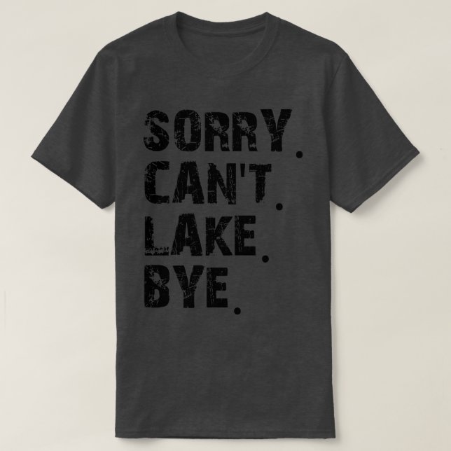 Sorry Cant Lake Bye T-Shirt (Design vorne)