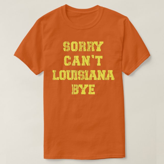 Sorry Cant Louisiana Bye Funny T-Shirt (Design vorne)