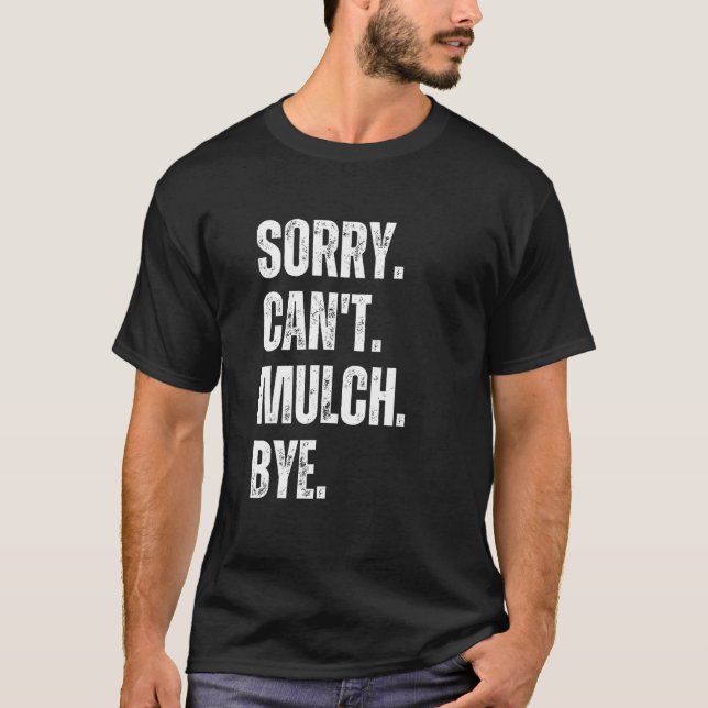Sorry Can't Mulch Bye Funny Landscaping Gardening  T-Shirt (Vorderseite)