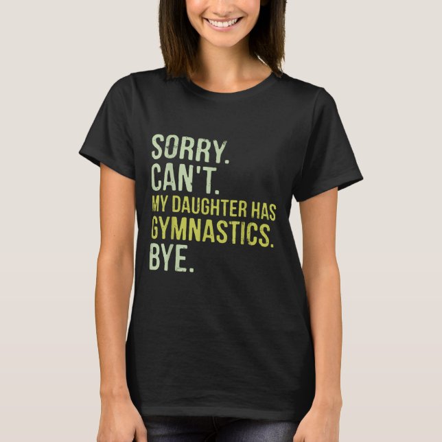 Sorry Can't My Daughter Has Gymnastics Bye Funny M T-Shirt (Vorderseite)
