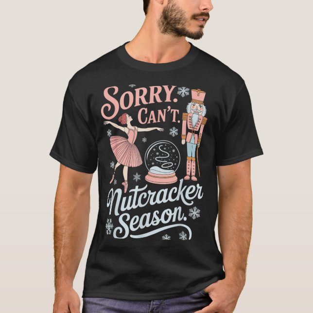 Sorry Can't Nutcracker Season Funny Christmas Quot T-Shirt (Vorderseite)
