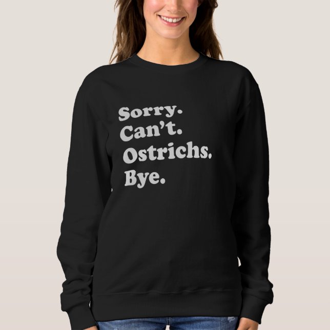 Sorry Can't Ostrichs Bye   Ostrich Sweatshirt (Vorderseite)