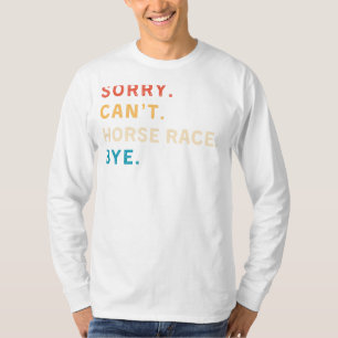 Sorry Cant Pferderennen Bye   Funny Horse Racing T T-Shirt