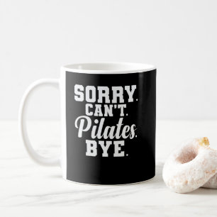 Sorry. Can't. Pilates. Bye. Powerhouse Körper Kaffeetasse