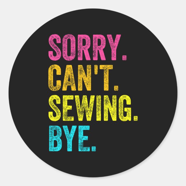 Sorry Can't Sewing Bye Teacher Student Funny Sewin Runder Aufkleber (Vorderseite)