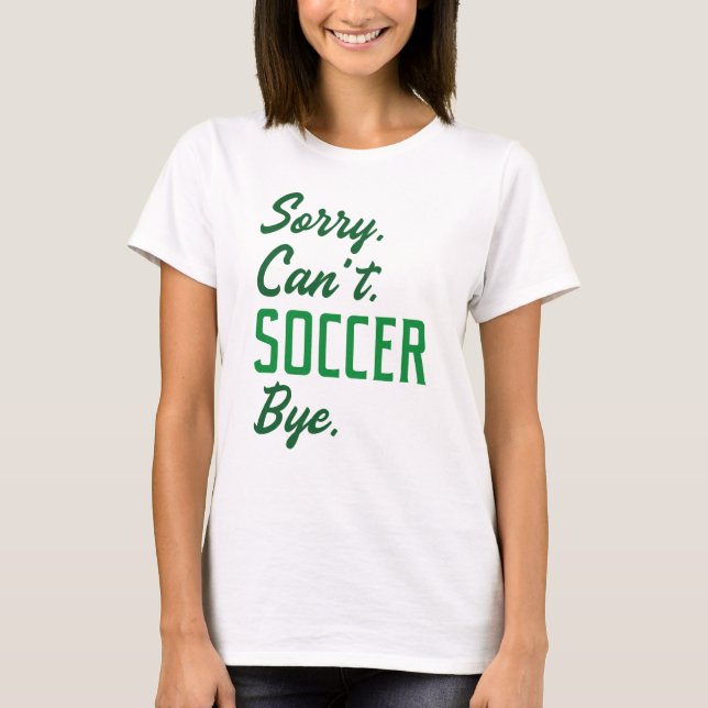 Sorry Can't Soccer Bye T-Shirt (Vorderseite)