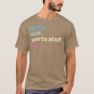 Sorry Cant Sports Stuff Bye Sports Gifts for Mom r T-Shirt