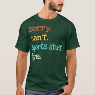 Sorry Cant Sports Stuff Bye T-Shirt