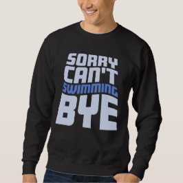 Sorry Can't Swimming Bye Funny Excuse Quote Sweatshirt
