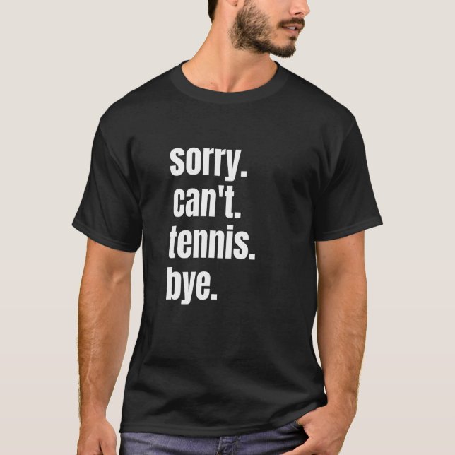 Sorry Can't Tennis Bye Funny Tennis Player_1 T-Shirt (Vorderseite)