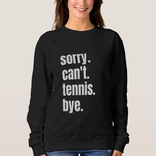 Sorry Can't Tennis Bye Funny Tennis Player Sweatshirt (Vorderseite)