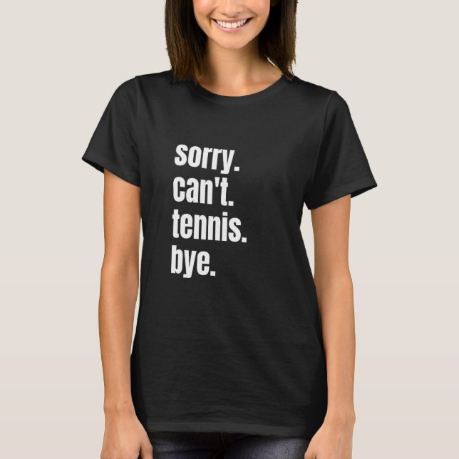 Sorry Can't Tennis Bye Funny Tennis Player T-Shirt (Vorderseite)