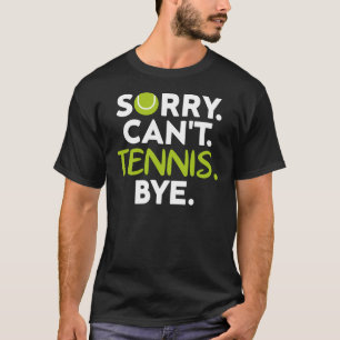 Sorry Can't Tennis Bye, Funny Tennis Player T-Shirt