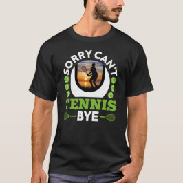 Sorry Can't Tennis Bye, Funny Tennis Player T-Shirt