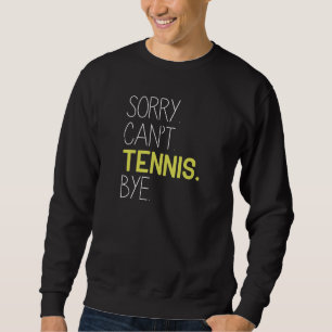 Sorry Can't Tennis Bye Sweatshirt