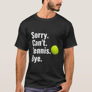 Sorry Can'T Tennis Bye Tennis T-Shirt