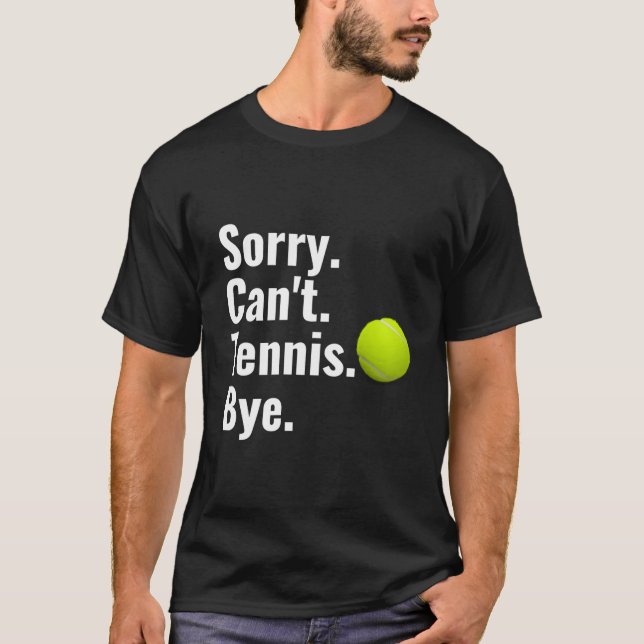 Sorry Can'T Tennis Bye Tennis T-Shirt (Vorderseite)
