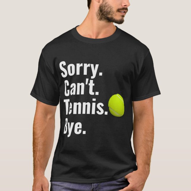 Sorry Can't Tennis Bye Tennis T-Shirt (Vorderseite)