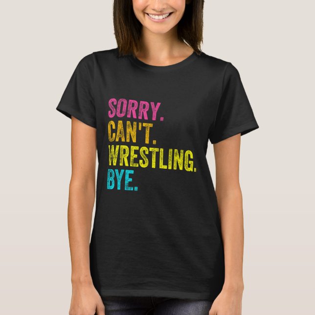 Sorry Can't Wrestling Bye Teacher Student Funny Wr T-Shirt (Vorderseite)