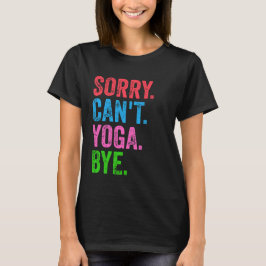 Sorry Can't Yoga Bye Funny T-Shirt