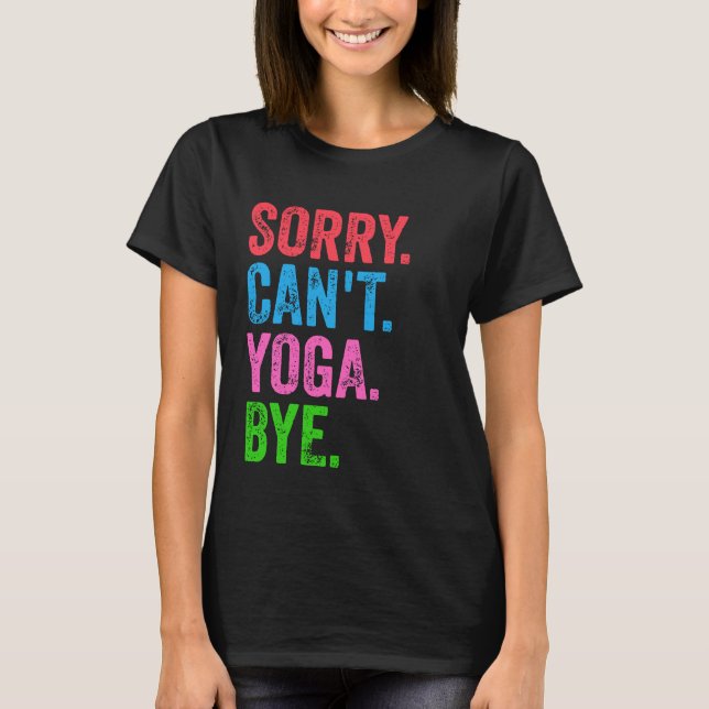 Sorry Can't Yoga Bye Funny T-Shirt (Vorderseite)