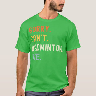 Sorry Canx27t Badminton Bye Funny Badminton Sprich T-Shirt