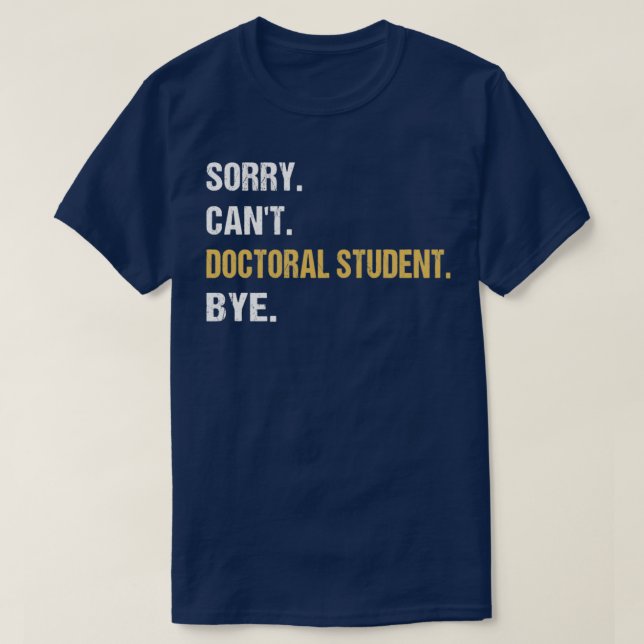Sorry Canx27t Doktorand Bye PhD Abschluss T-Shirt (Design vorne)