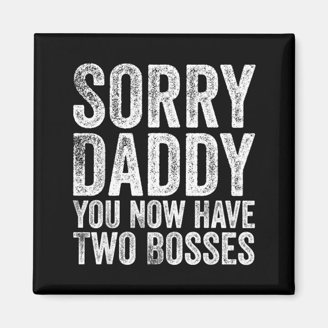 Sorry Daddy You Now Have Two Bosses Funny New Born Magnet (Vorne)