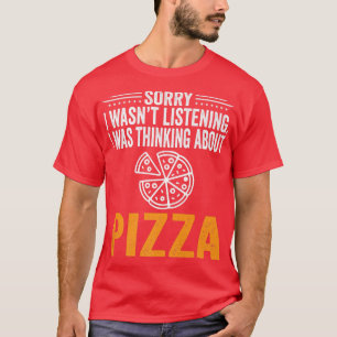 Sorry, dass ich hörte, ich dachte an Pizza-Liebe T-Shirt