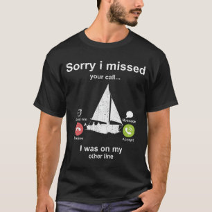 Sorry, dass ich Ihren Anruf verpasst habe - Segelf T-Shirt