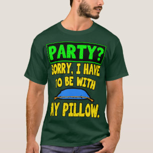 Sorry, dass ich mit meinem Kissen sein muss T-Shirt