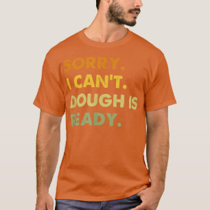 Sorry, dass ich nicht Teig ist fertig, lustiges Ba T-Shirt