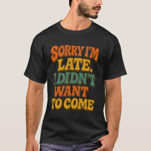Sorry, dass ich zu spät bin, habe ich nicht Gewoll T-Shirt
