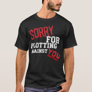 SORRY FOR PLOTTING GEGEN SIE FUNNY SARCASTIC T-SHI T-Shirt