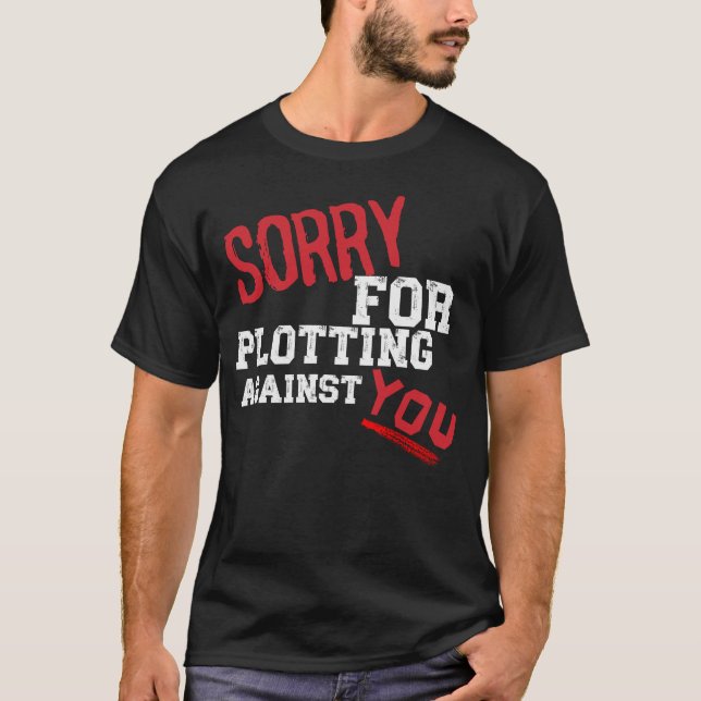 SORRY FOR PLOTTING GEGEN SIE FUNNY SARCASTIC T-SHI T-Shirt (Vorderseite)