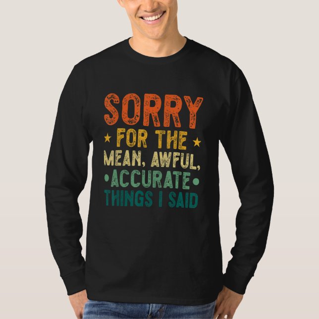 Sorry For The Mean Awful Accurate Things I Said Qu T-Shirt (Vorderseite)