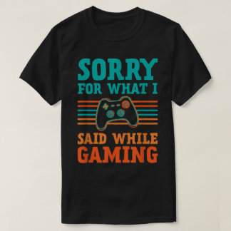 Sorry for What I Said While Gaming Design T-Shirt