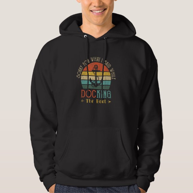 Sorry For What I Said Whiles Docking The Boat Fun  Hoodie (Vorderseite)