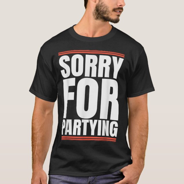 Sorry Funny For Partying Cool Party Birthday Festi T-Shirt (Vorderseite)