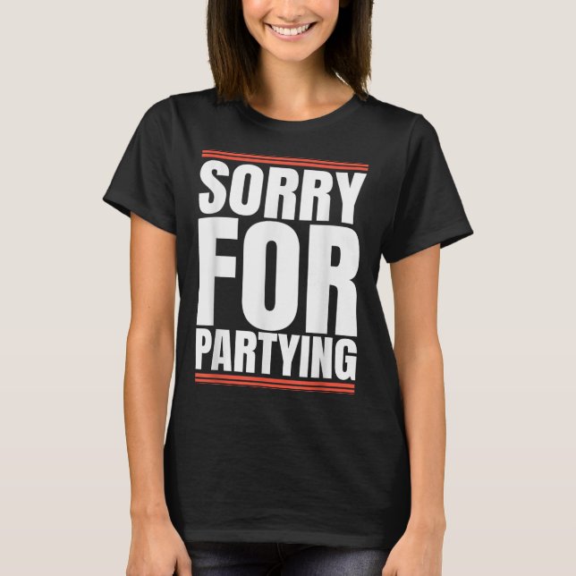 Sorry Funny For Partying Cool Party Birthday Festi T-Shirt (Vorderseite)