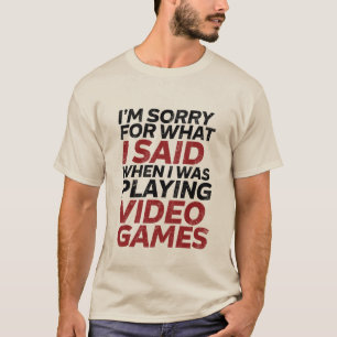Sorry für das, was ich gesagt habe, als ich Gaming T-Shirt
