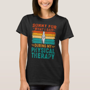 Sorry für das, was ich sagte Physical Therapy Oper T-Shirt