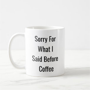 Sorry für das, was ich vor Kaffee gesagt - lustige Kaffeetasse