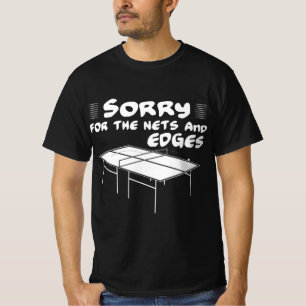 Sorry für die Netze und Kanten Tischtennis T-Shirt