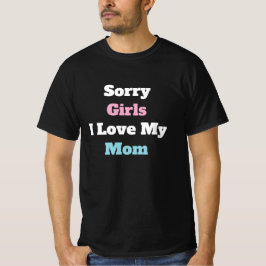 Sorry Girls I Love My Mom Custom Text Moms Gift T-Shirt