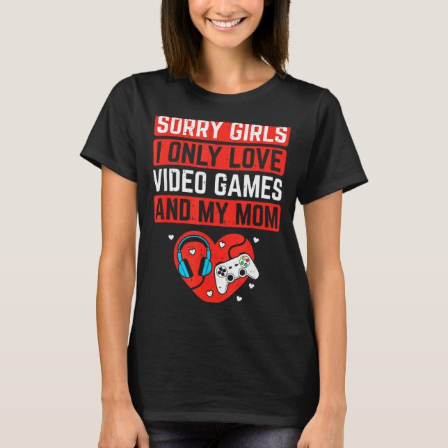 Sorry Girls I Love Video Games And Mom Valentines  T-Shirt (Vorderseite)