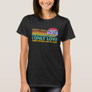 Sorry Girls I Only Liebe Video Games and my Mama 4 T-Shirt