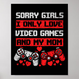 Sorry Girls I only Liebe Video Games and My Mama B Poster